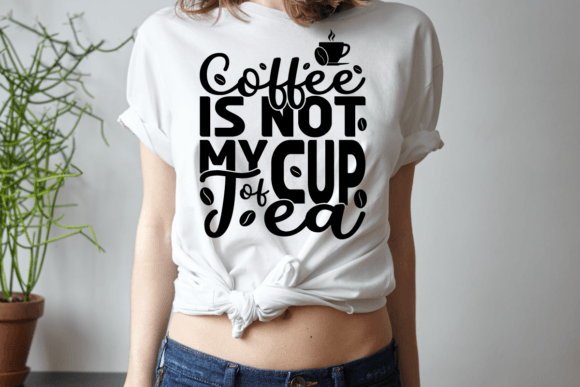 Coffee is Not My Cup of Tea Graphics for T-Shirt Designs