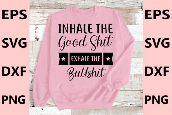 Inhale the Good Shit, Exhale the Bullshit Graphics for T-Shirt Designs