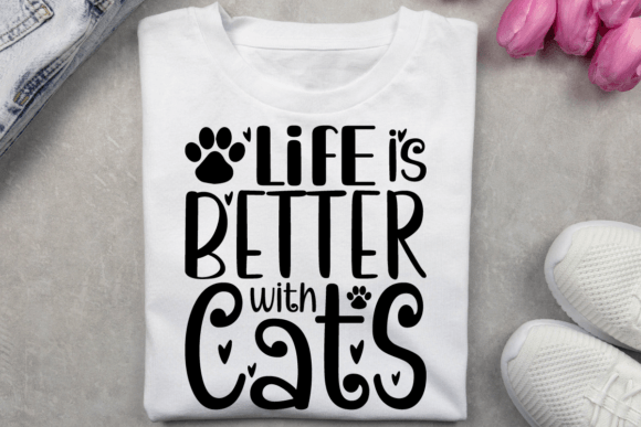Life is Better with Cats Graphics for T-Shirt Designs