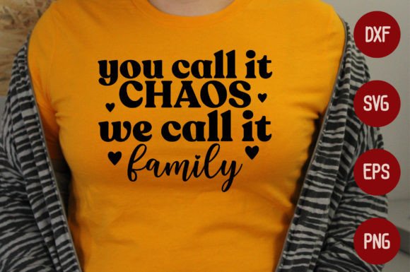 You Call It Chaos We Call It Family Graphics